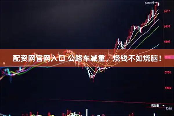 配资网官网入口 公路车减重，烧钱不如烧脑！